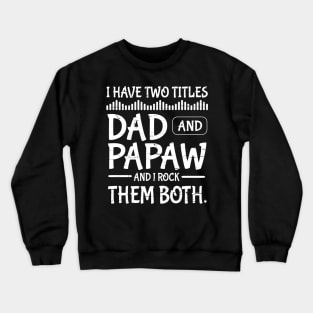 I Have Two Tittles Dad And Papaw And I Rock Them Both Happy Father Parent July 4th Day Daddy Crewneck Sweatshirt